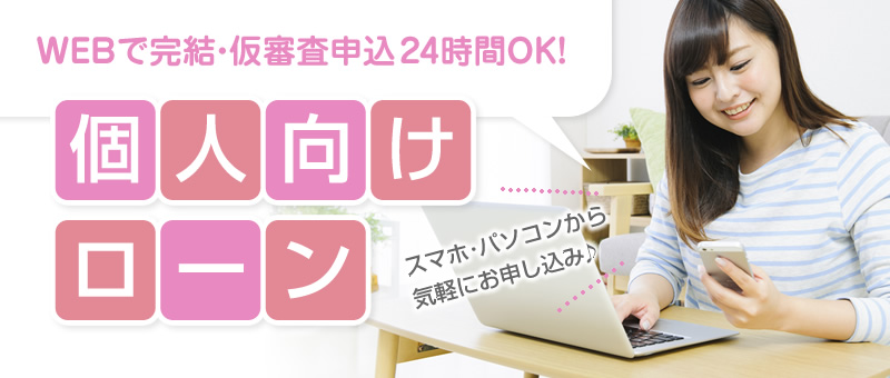 WEBで完結・仮審査申込24時間OK！個人向けローン スマホ・パソコンから気軽にお申し込み♪