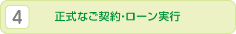 （4）正式なご契約・ローン実行